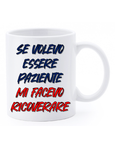 Tazza mug ceramica "La str..azzata" in scatola - Se volevo essere paziente mi facevo ricoverare