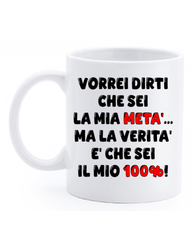 Tazza mug ceramica in scatola - Vorrei dirti che sei la mia metà, ma la verità è che sei il mio 100%